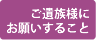 ご遺族様にお願いすること