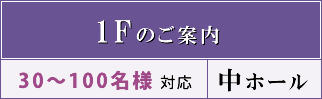 1Fのご案内　30～100名様対応　中ホール