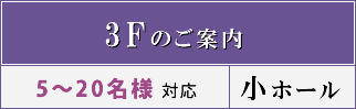 3Fのご案内　25～30名様対応　小ホール