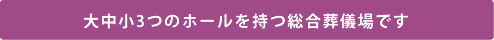 大中小3つのホールを持つ総合葬儀場です