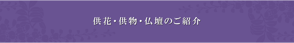 供花・供物・仏壇のご紹介